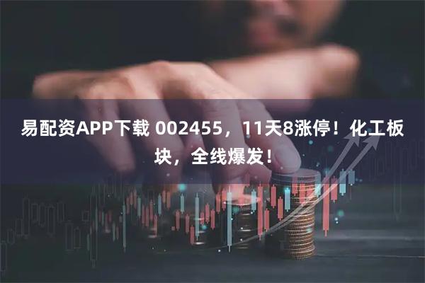 易配资APP下载 002455,11天8涨停!化工板块,全线爆发!